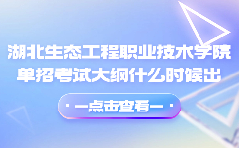 湖北生态工程职业技术学院单招考试大纲什么时候出