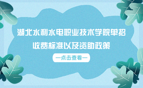 湖北水利水电职业技术学院单招收费标准以及资助政策