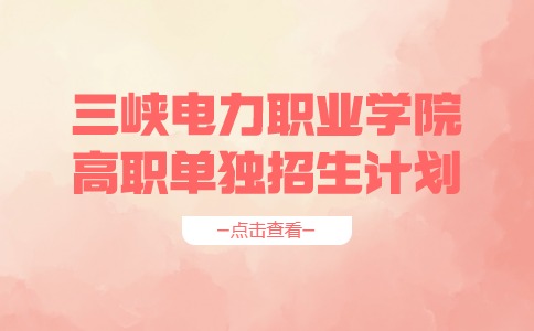 三峡电力职业学院高职单独招生计划