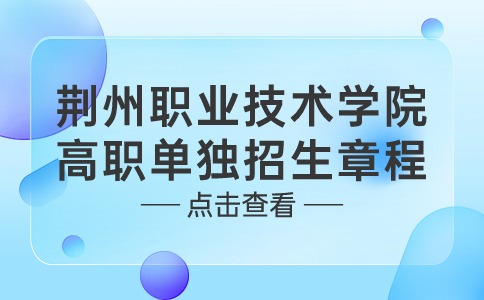 荆州职业技术学院2024年高职单独招生章程